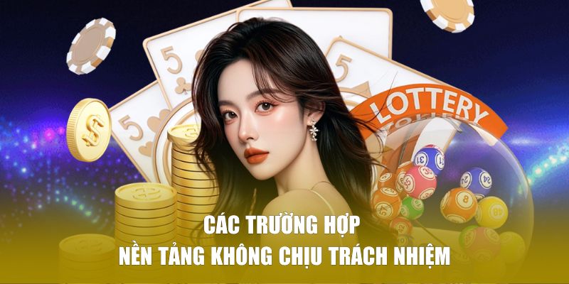 Trường hợp mà nền tảng không chịu trách nhiệm