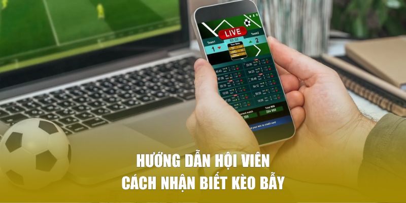 Hướng dẫn hội viên cách nhận biết kèo bẫy